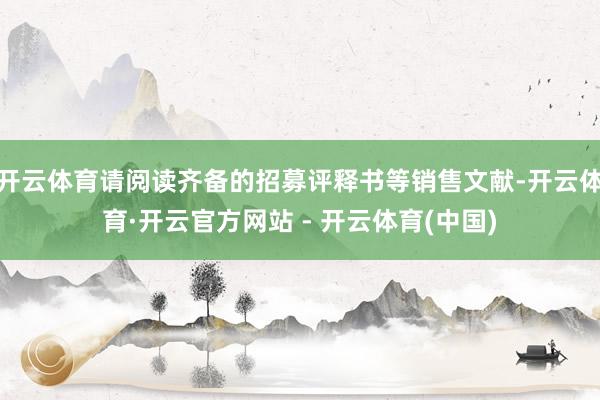 开云体育请阅读齐备的招募评释书等销售文献-开云体育·开云官方网站 - 开云体育(中国)