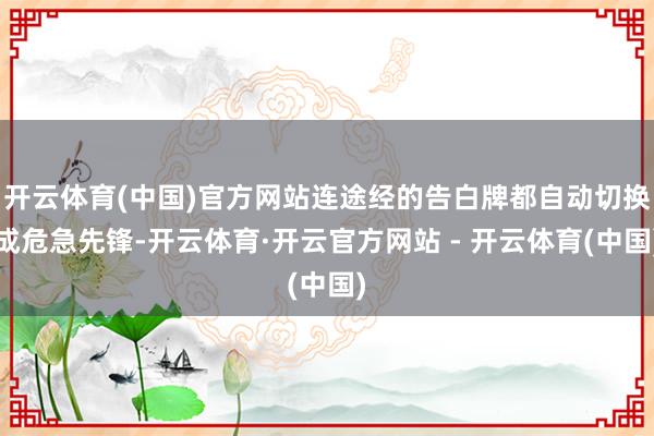 开云体育(中国)官方网站连途经的告白牌都自动切换成危急先锋-开云体育·开云官方网站 - 开云体育(中国)